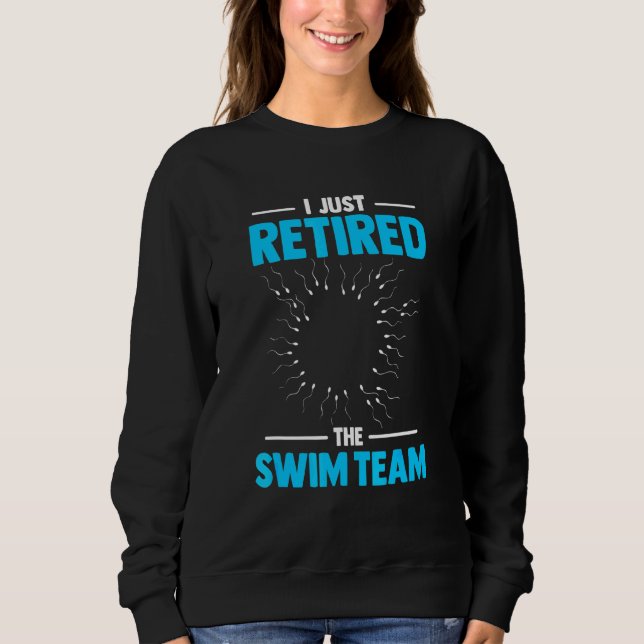 I Just Retired The Swim Team Post Vasectomy Sweatshirt (Front)