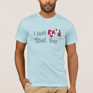 I just Rx'd that nap  funny t-shirt design