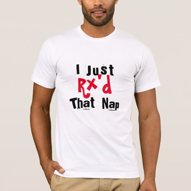 I just Rx'd that nap  funny t-shirt design (Front)