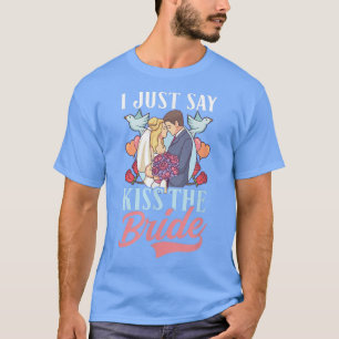 I Just Say Kiss The Bride Design Ordained Minister T-Shirt