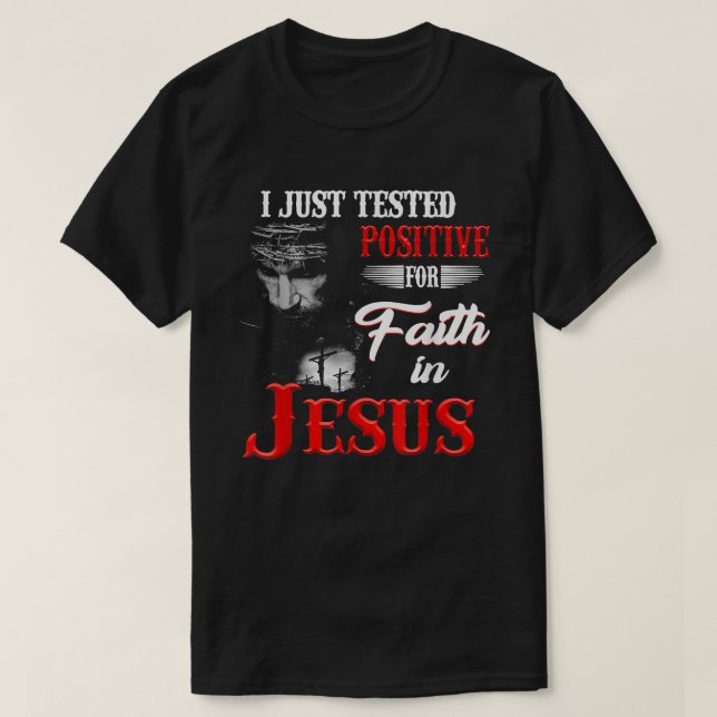 I Just Tested Positive For Faith In Jesus Christia T-Shirt (Design Front)