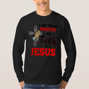 I Just Tested Positive For Faith In Jesus Happy Ea T-Shirt