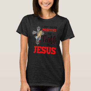 I Just Tested Positive For Faith In Jesus Happy Ea T-Shirt