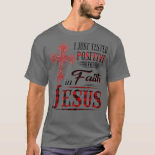 I Just Tested Positive For Faith in Jesus T-Shirt