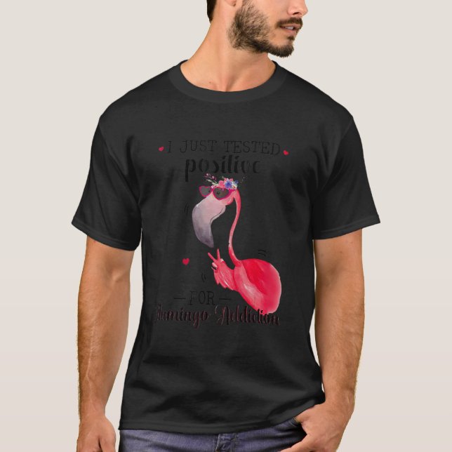 I Just Tested Positive For Flamingo Addiction Pink T-Shirt (Front)