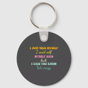 I Just Told Myself I Said Self Myself Said Huh Fun Key Ring