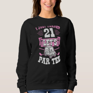 I Just Turned 21 Let's Par Golf Cart 21st Birthday Sweatshirt