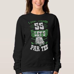 I Just Turned 55 Let's Par Golf Cart 55th Birthday Sweatshirt