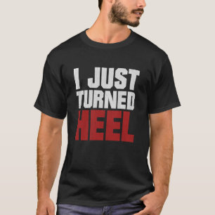 I Just Turned Heel - Funny Pro Wrestling Fan Distr T-Shirt