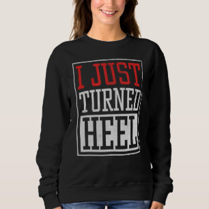 I Just Turned Heel  Pro Wrestling Smark Fan  Quote Sweatshirt
