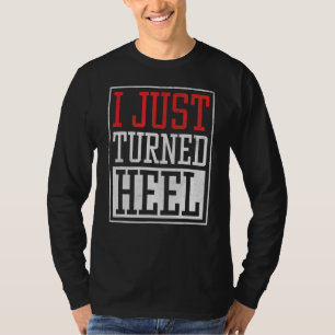 I Just Turned Heel  Pro Wrestling Smark Fan  Quote T-Shirt
