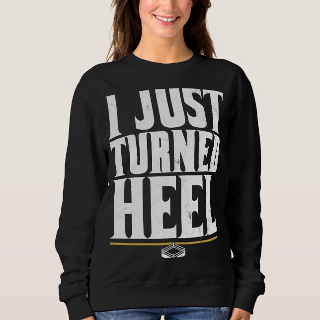 I Just Turned Heel  Pro Wrestling Smark Sweatshirt (Front)