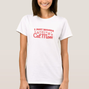 I Just Wanna Be a Cat Mum T-Shirt