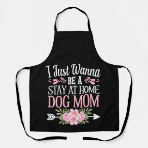 I Just Wanna Be A Stay At Home Dog Mum Mothers Day Apron