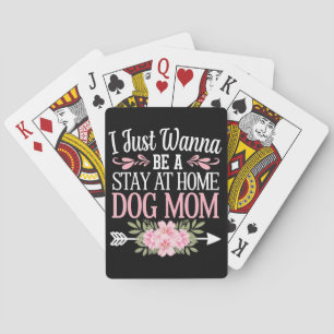 I Just Wanna Be A Stay At Home Dog Mum Mothers Day Playing Cards