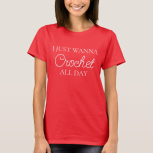 I Just Wanna Crochet All Day Women's T-Shirt