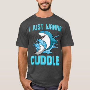 I Just Wanna Cuddle Funny Cute Shark  T-Shirt