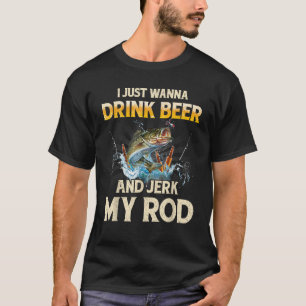 I Just Wanna Drink Beer And Jerk My Rod Funny Fish T-Shirt