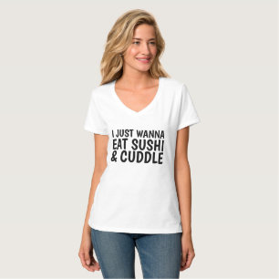 I JUST WANNA EAT SUSHI & CUDDLE Funny T-shirts