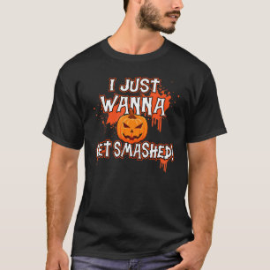 I Just Wanna Get Smashed Pumpkin Halloween T-Shirt