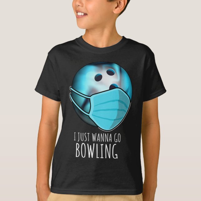 I Just Wanna Go Bowling Shirt Player Funny Bowling (Front)