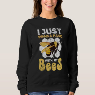 I Just Wanna Hang With My Bees Beekeeper Apiarist Sweatshirt