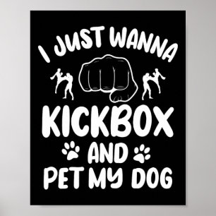 I Just Wanna Kickbox And Pet My Dog Kickboxing Kic Poster