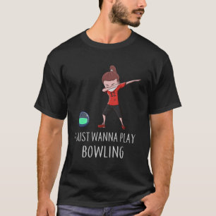 I Just Wanna Play Bowling Funny Dab Dance Girl Wit T-Shirt