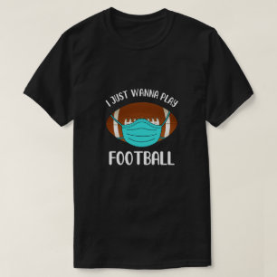 I Just Wanna Play Football Wear Mask Funny Quarant T-Shirt
