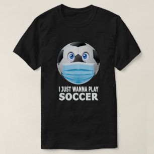 I Just Wanna Play Soccer Funny Face Mask Soccer T-Shirt