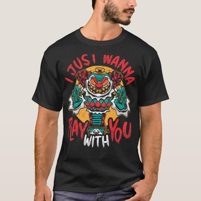 I Just Wanna Play With You Scary Clown Happy Hallo T-Shirt (Front)
