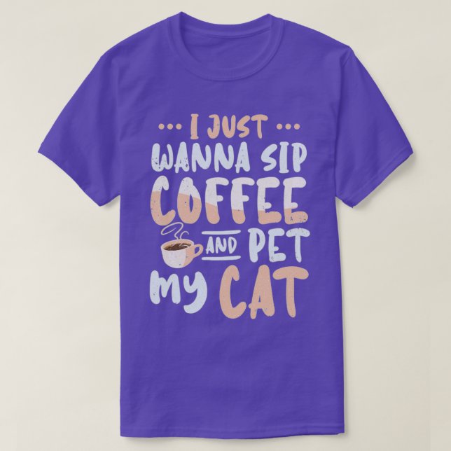I Just Wanna Sip Coffee And Pet My Cat 2 T-Shirt (Design Front)