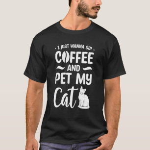I Just Wanna Sip Coffee And Pet My Cat Cats 1 T-Shirt
