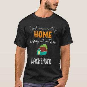 I Just Wanna Stay Home And Hang Out With My Dachsh T-Shirt