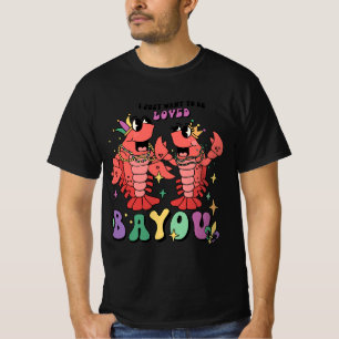 I Just Wanna to Be Loved Bayou Mardi Gras T-Shirt