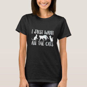 I Just Want All The Cats Cat   Humourous T-Shirt