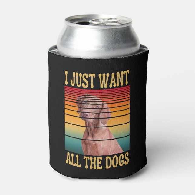 I JUST WANT ALL THE DOGS  CAN COOLER (Can Front)