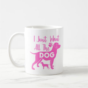I Just Want All the Dogs  Coffee Mug