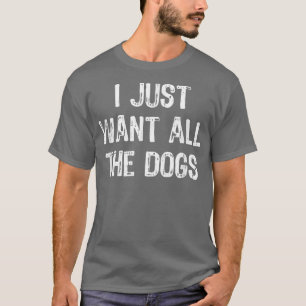 I Just Want All The Dogs Funny Dog Lover Gift Chri T-Shirt