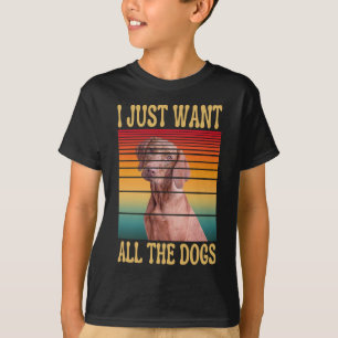 I JUST WANT ALL THE DOGS T-Shirt