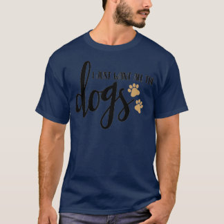 I just want all the dogs T-Shirt