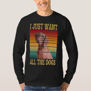 I JUST WANT ALL THE DOGS T-Shirt