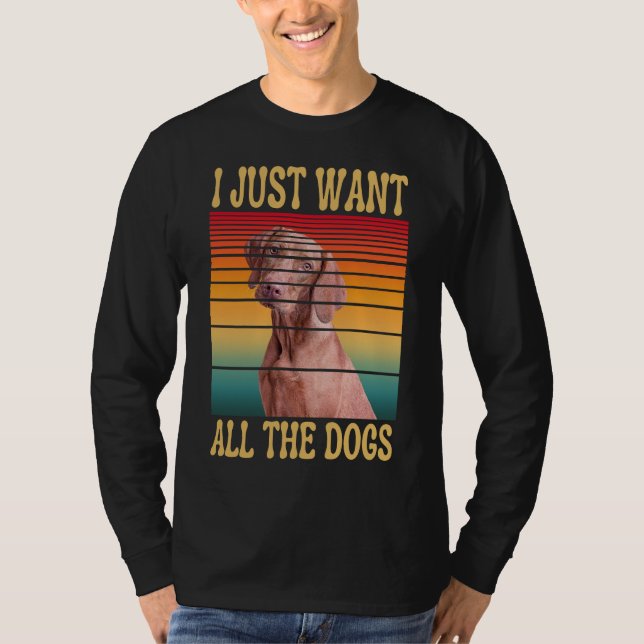 I JUST WANT ALL THE DOGS T-Shirt (Front)