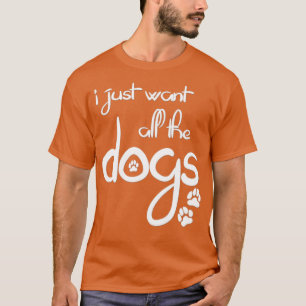 I just want all the dogs White print T-Shirt