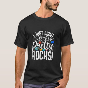 I Just Want All The Pretty Rocks Rock Collector Ge T-Shirt
