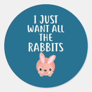 I Just Want All The Rabbits Funny Rabbit  Classic Round Sticker
