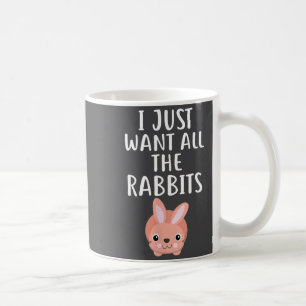 I Just Want All The Rabbits Funny Rabbit Coffee Mug