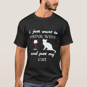 I Just Want Drink Wine And Pet My Cat  Great For C T-Shirt