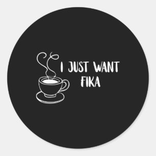 I Just Want Fika Sweden Coffee Swedish Tradition F Classic Round Sticker
