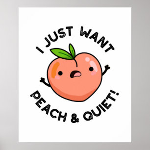 I Just Want Peach And Quiet Funny Fruit Pun  Poster